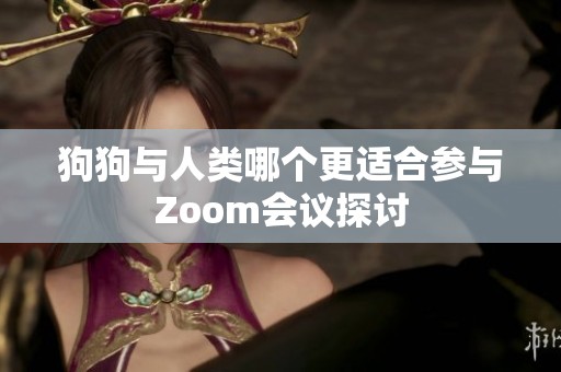 狗狗与人类哪个更适合参与Zoom会议探讨