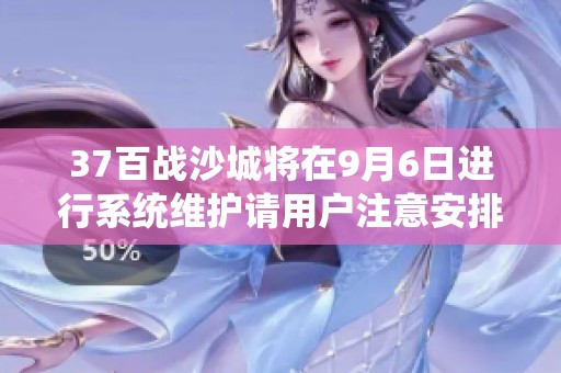 37百战沙城将在9月6日进行系统维护请用户注意安排