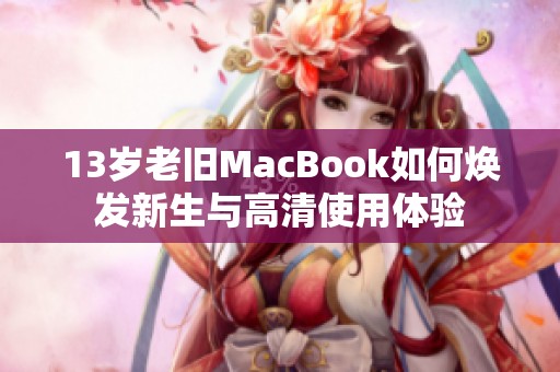 13岁老旧MacBook如何焕发新生与高清使用体验