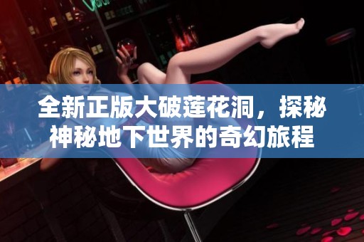 全新正版大破莲花洞，探秘神秘地下世界的奇幻旅程