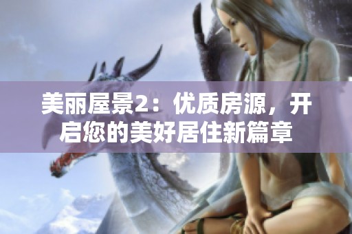 美丽屋景2：优质房源，开启您的美好居住新篇章