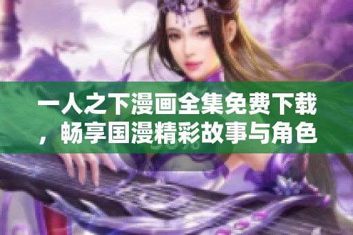 一人之下漫画全集免费下载，畅享国漫精彩故事与角色魅力