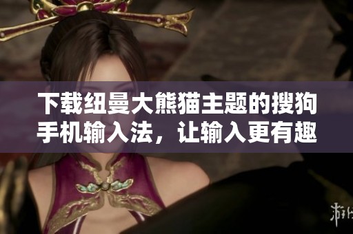 下载纽曼大熊猫主题的搜狗手机输入法，让输入更有趣