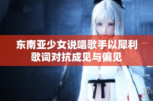 东南亚少女说唱歌手以犀利歌词对抗成见与偏见