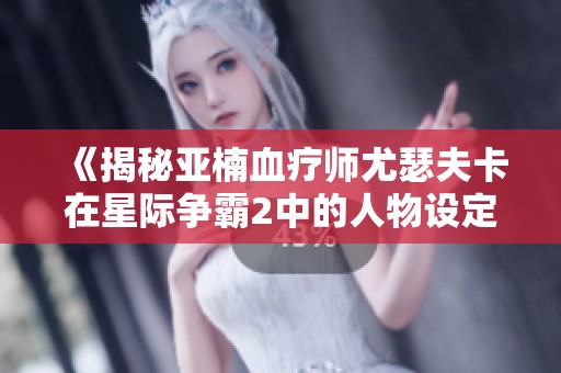 《揭秘亚楠血疗师尤瑟夫卡在星际争霸2中的人物设定与战术》