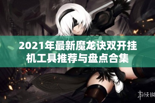 2021年最新魔龙诀双开挂机工具推荐与盘点合集