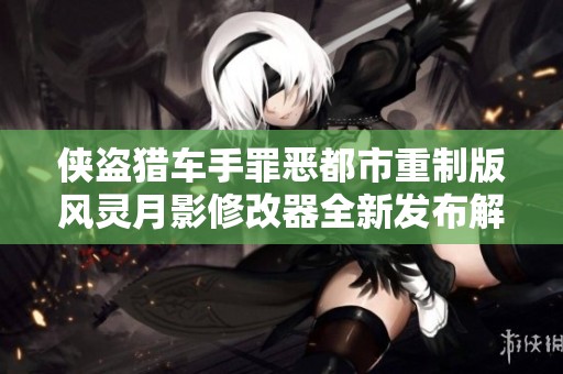 侠盗猎车手罪恶都市重制版风灵月影修改器全新发布解锁更多玩法