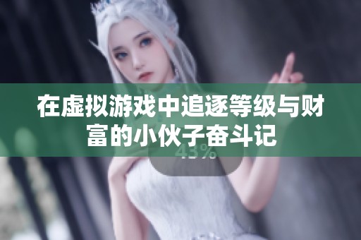 在虚拟游戏中追逐等级与财富的小伙子奋斗记