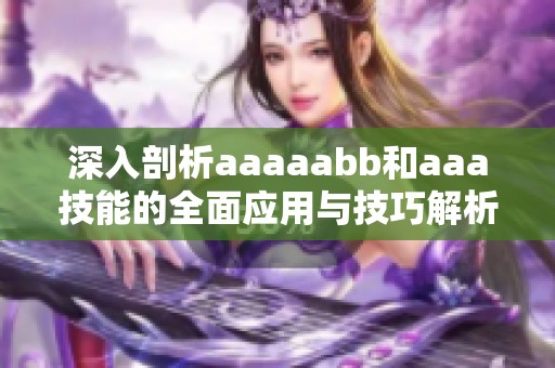深入剖析aaaaabb和aaa技能的全面应用与技巧解析