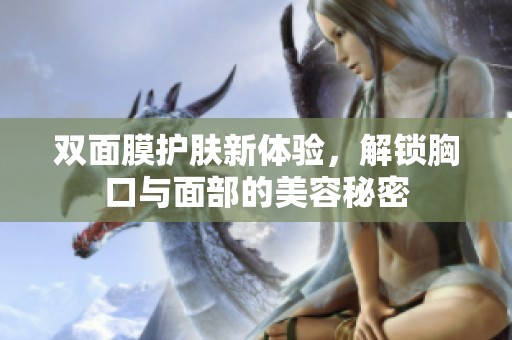 双面膜护肤新体验，解锁胸口与面部的美容秘密