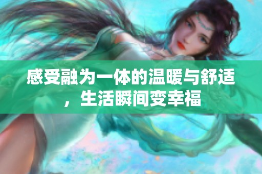 感受融为一体的温暖与舒适，生活瞬间变幸福