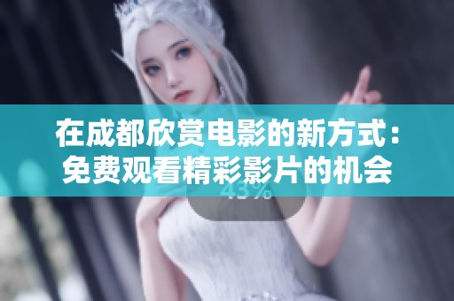 在成都欣赏电影的新方式：免费观看精彩影片的机会