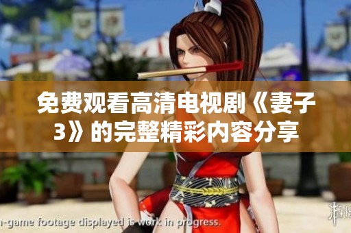 免费观看高清电视剧《妻子3》的完整精彩内容分享
