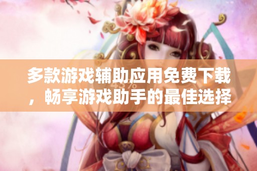 多款游戏辅助应用免费下载，畅享游戏助手的最佳选择