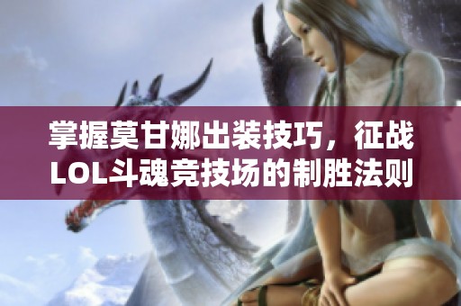 掌握莫甘娜出装技巧，征战LOL斗魂竞技场的制胜法则