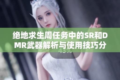绝地求生周任务中的SR和DMR武器解析与使用技巧分享