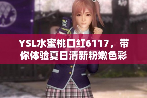 YSL水蜜桃口红6117，带你体验夏日清新粉嫩色彩
