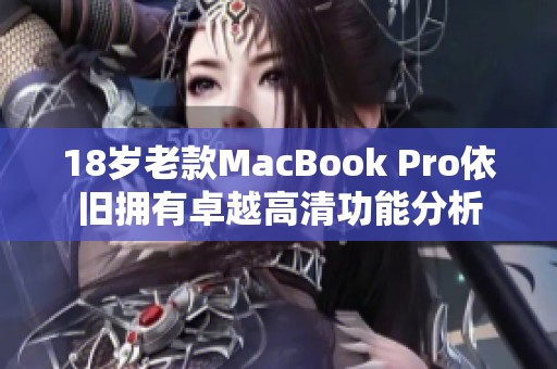 18岁老款MacBook Pro依旧拥有卓越高清功能分析