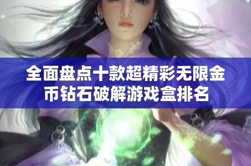 全面盘点十款超精彩无限金币钻石破解游戏盒排名