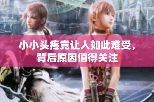 小小头疼竟让人如此难受，背后原因值得关注