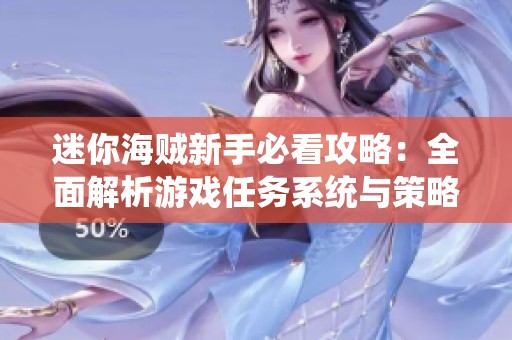 迷你海贼新手必看攻略：全面解析游戏任务系统与策略