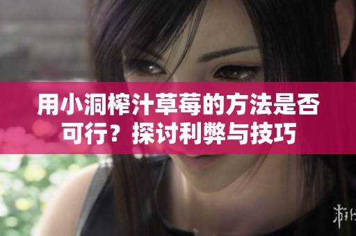 用小洞榨汁草莓的方法是否可行？探讨利弊与技巧