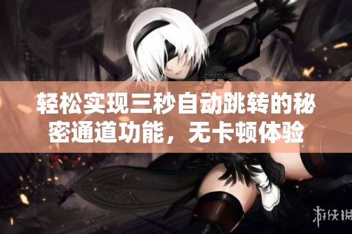 轻松实现三秒自动跳转的秘密通道功能，无卡顿体验