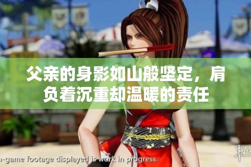 父亲的身影如山般坚定，肩负着沉重却温暖的责任