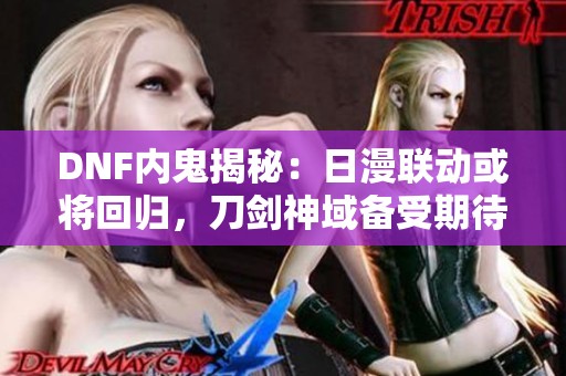 DNF内鬼揭秘：日漫联动或将回归，刀剑神域备受期待