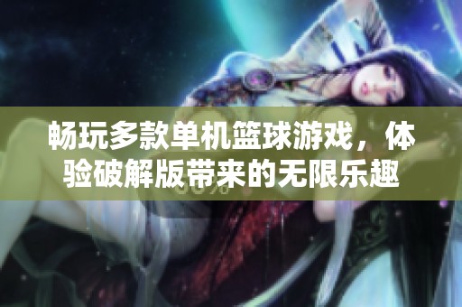 畅玩多款单机篮球游戏，体验破解版带来的无限乐趣