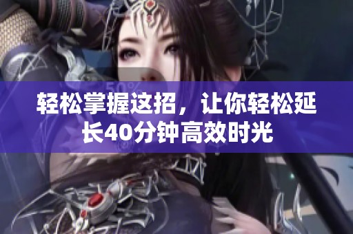 轻松掌握这招，让你轻松延长40分钟高效时光