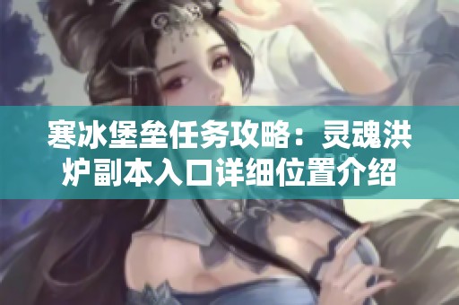 寒冰堡垒任务攻略：灵魂洪炉副本入口详细位置介绍