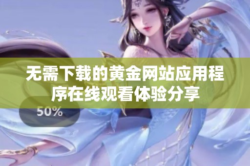 无需下载的黄金网站应用程序在线观看体验分享
