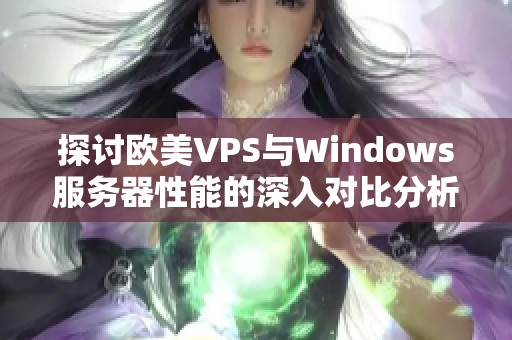 探讨欧美VPS与Windows服务器性能的深入对比分析