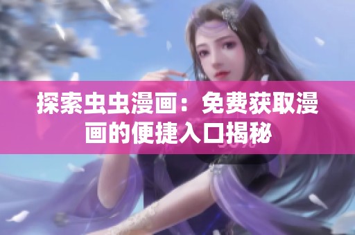 探索虫虫漫画：免费获取漫画的便捷入口揭秘