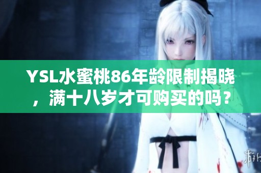 YSL水蜜桃86年龄限制揭晓，满十八岁才可购买的吗？