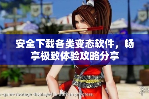 安全下载各类变态软件，畅享极致体验攻略分享