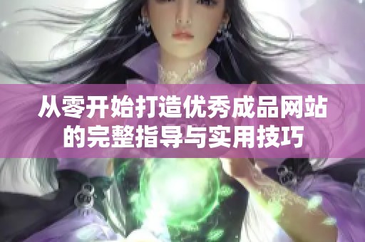 从零开始打造优秀成品网站的完整指导与实用技巧