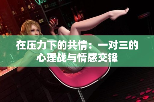 在压力下的共情：一对三的心理战与情感交锋