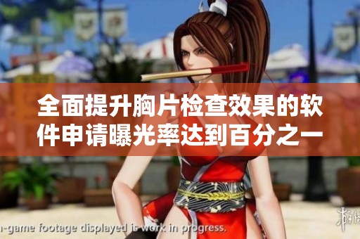 全面提升胸片检查效果的软件申请曝光率达到百分之一百
