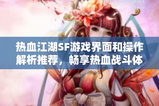 热血江湖SF游戏界面和操作解析推荐，畅享热血战斗体验！