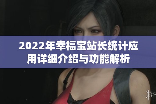2022年幸福宝站长统计应用详细介绍与功能解析