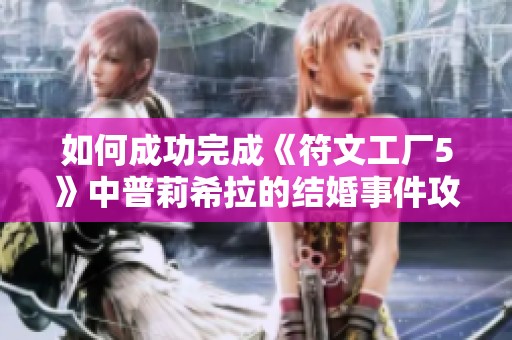 如何成功完成《符文工厂5》中普莉希拉的结婚事件攻略详解
