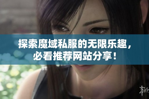 探索魔域私服的无限乐趣，必看推荐网站分享！