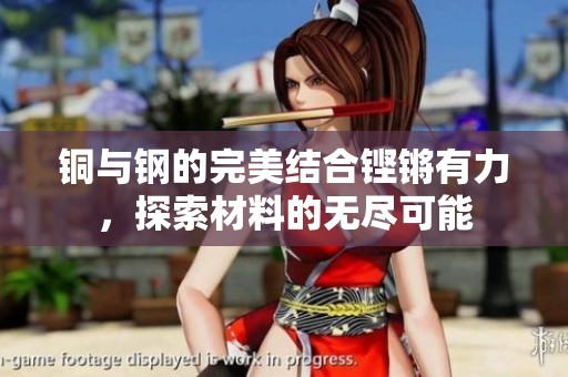 铜与钢的完美结合铿锵有力，探索材料的无尽可能