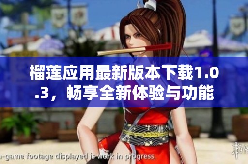 榴莲应用最新版本下载1.0.3，畅享全新体验与功能