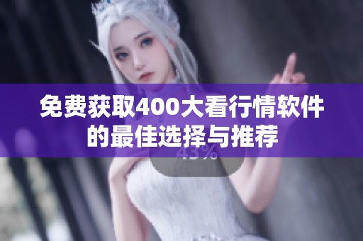 免费获取400大看行情软件的最佳选择与推荐