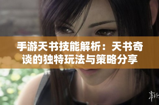 手游天书技能解析：天书奇谈的独特玩法与策略分享