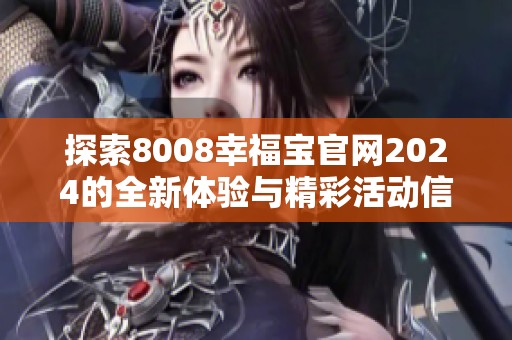 探索8008幸福宝官网2024的全新体验与精彩活动信息