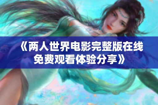 《两人世界电影完整版在线免费观看体验分享》